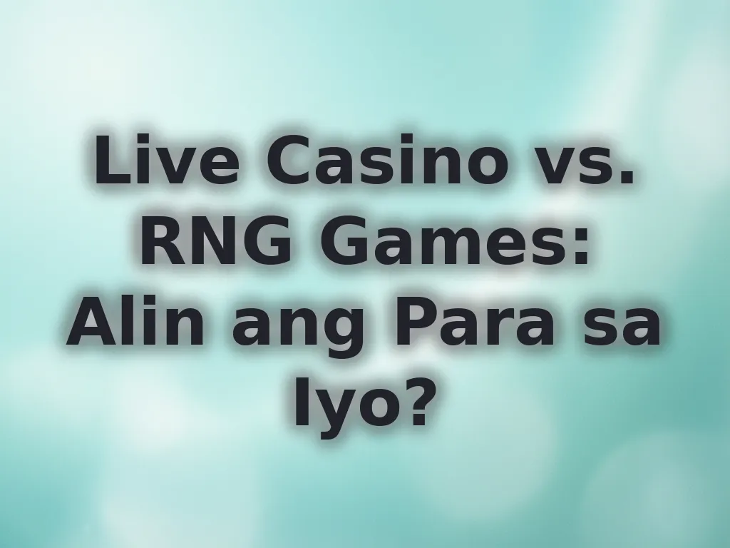 Live Casino vs. RNG Games: Alin ang Para sa Iyo?