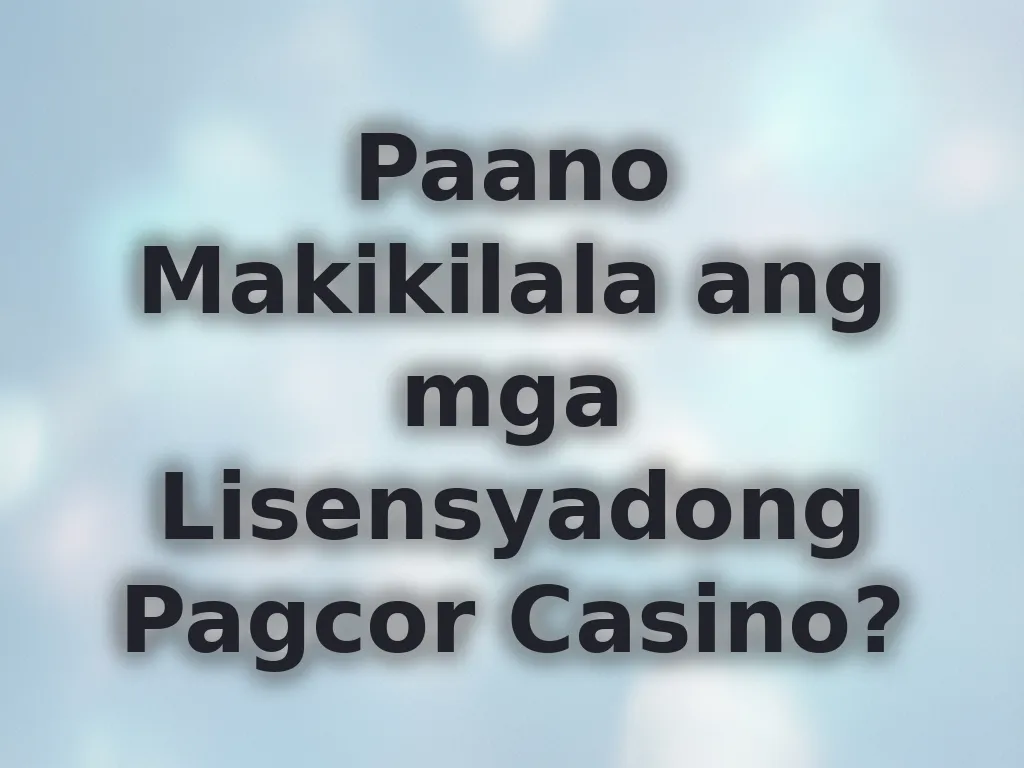 Paano Makikilala ang mga Lisensyadong Pagcor Casino?