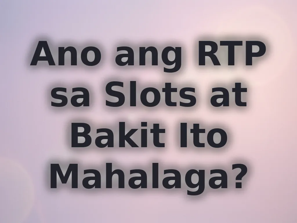 Ano ang RTP sa Slots at Bakit Ito Mahalaga?