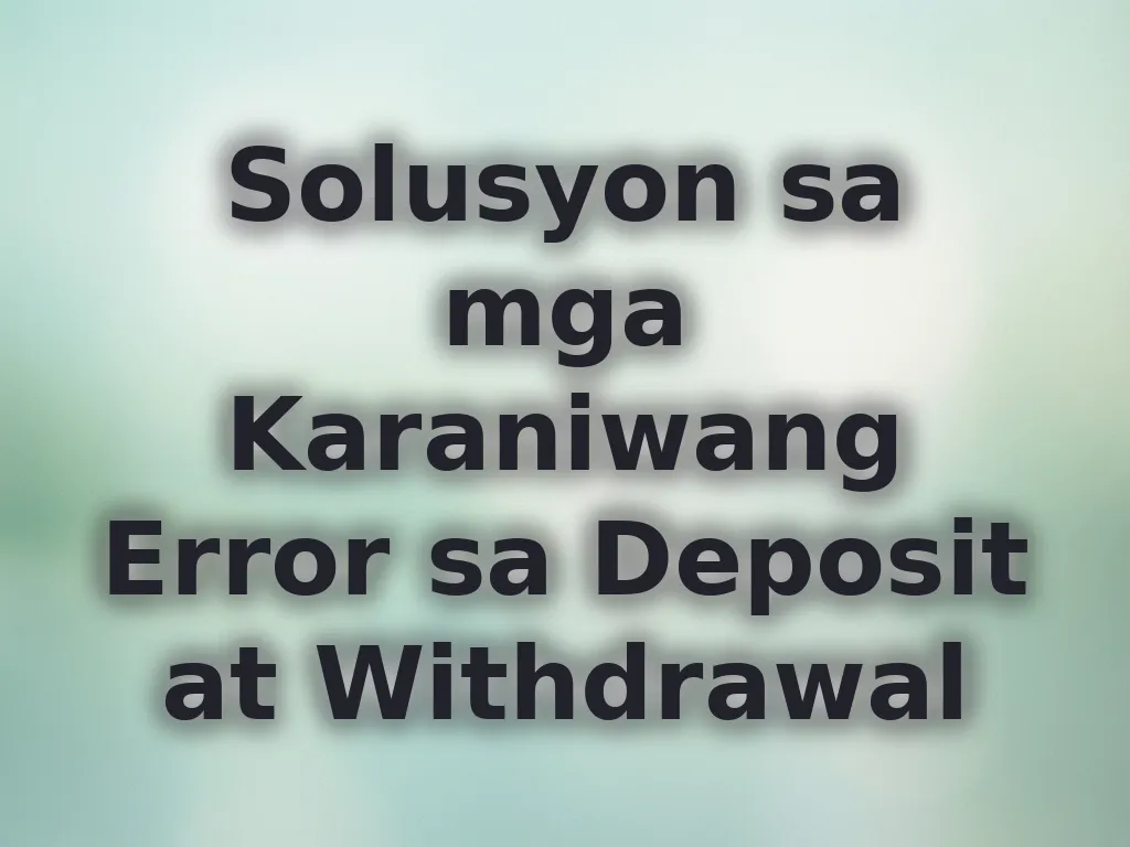 Solusyon sa mga Karaniwang Error sa Deposit at Withdrawal