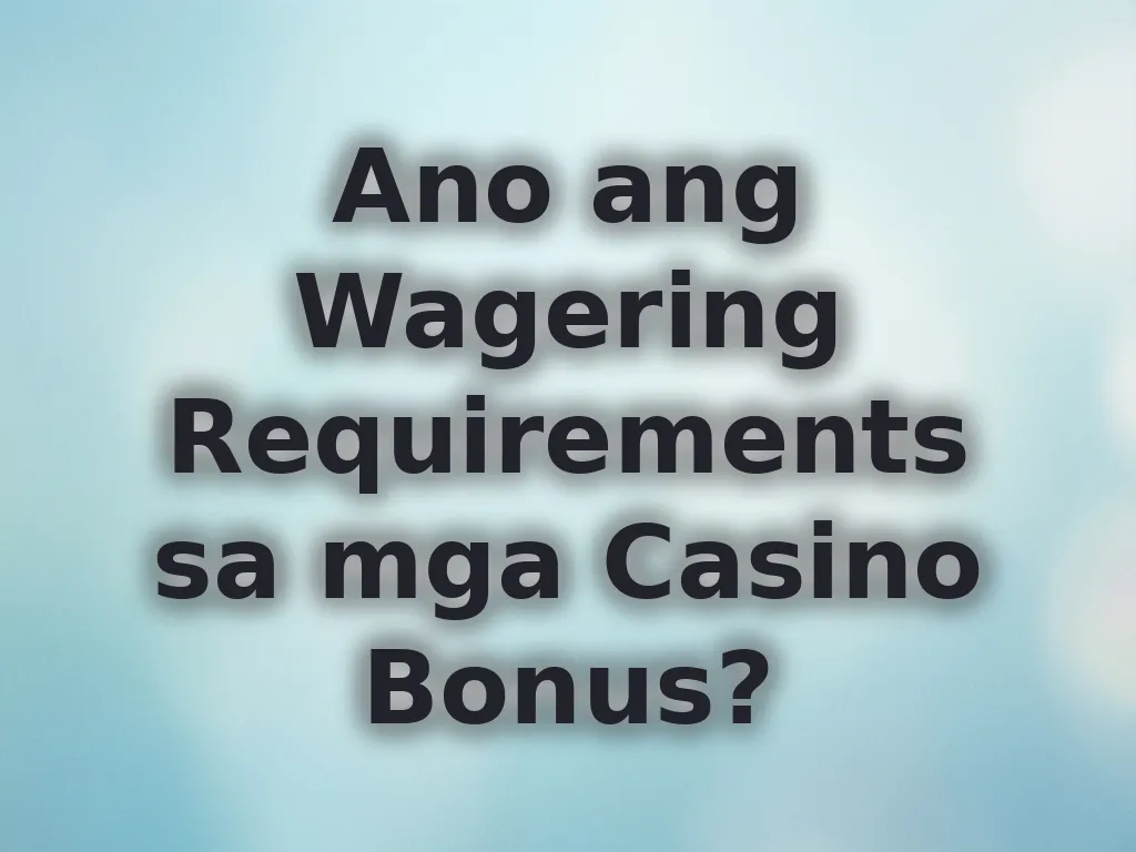 Ano ang Wagering Requirements sa mga Casino Bonus?